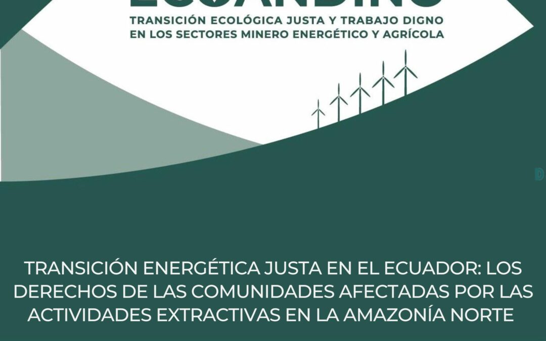 TRANSICIÓN ENERGÉTICA JUSTA EN EL ECUADOR: LOS DERECHOS DE LAS COMUNIDADES AFECTADAS POR LAS ACTIVIDADES EXTRACTIVAS EN LA AMAZONÍA NORTE